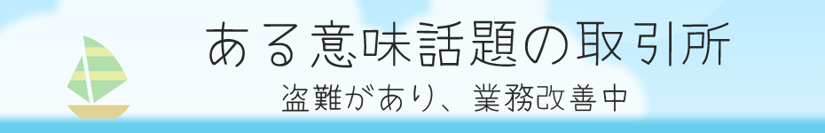 ある意味話題の取引所 盗難があり、業務改善中
